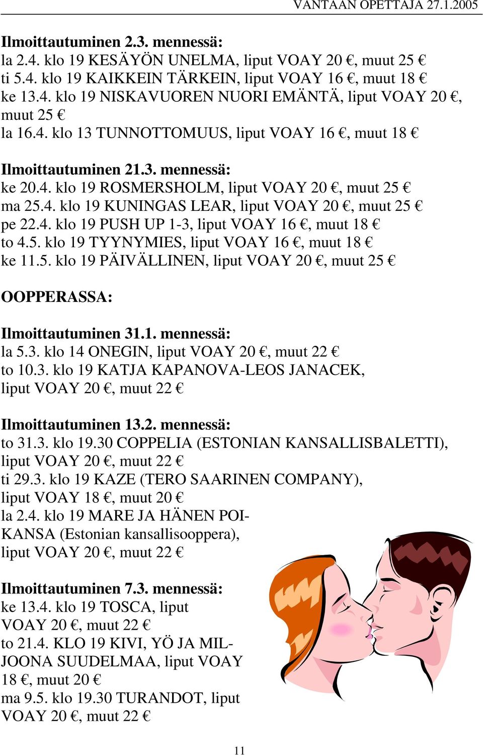 5. klo 19 TYYNYMIES, liput VOAY 16, muut 18 ke 11.5. klo 19 PÄIVÄLLINEN, liput VOAY 20, muut 25 OOPPERASSA: Ilmoittautuminen 31