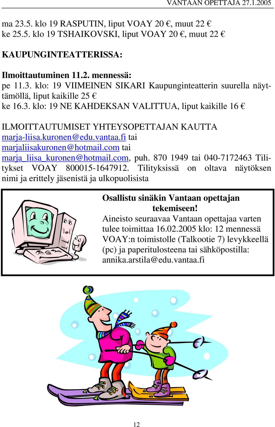 com, puh. 870 1949 tai 040-7172463 Tilitykset VOAY 800015-1647912. Tilityksissä on oltava näytöksen nimi ja erittely jäsenistä ja ulkopuolisista Osallistu sinäkin Vantaan opettajan tekemiseen!