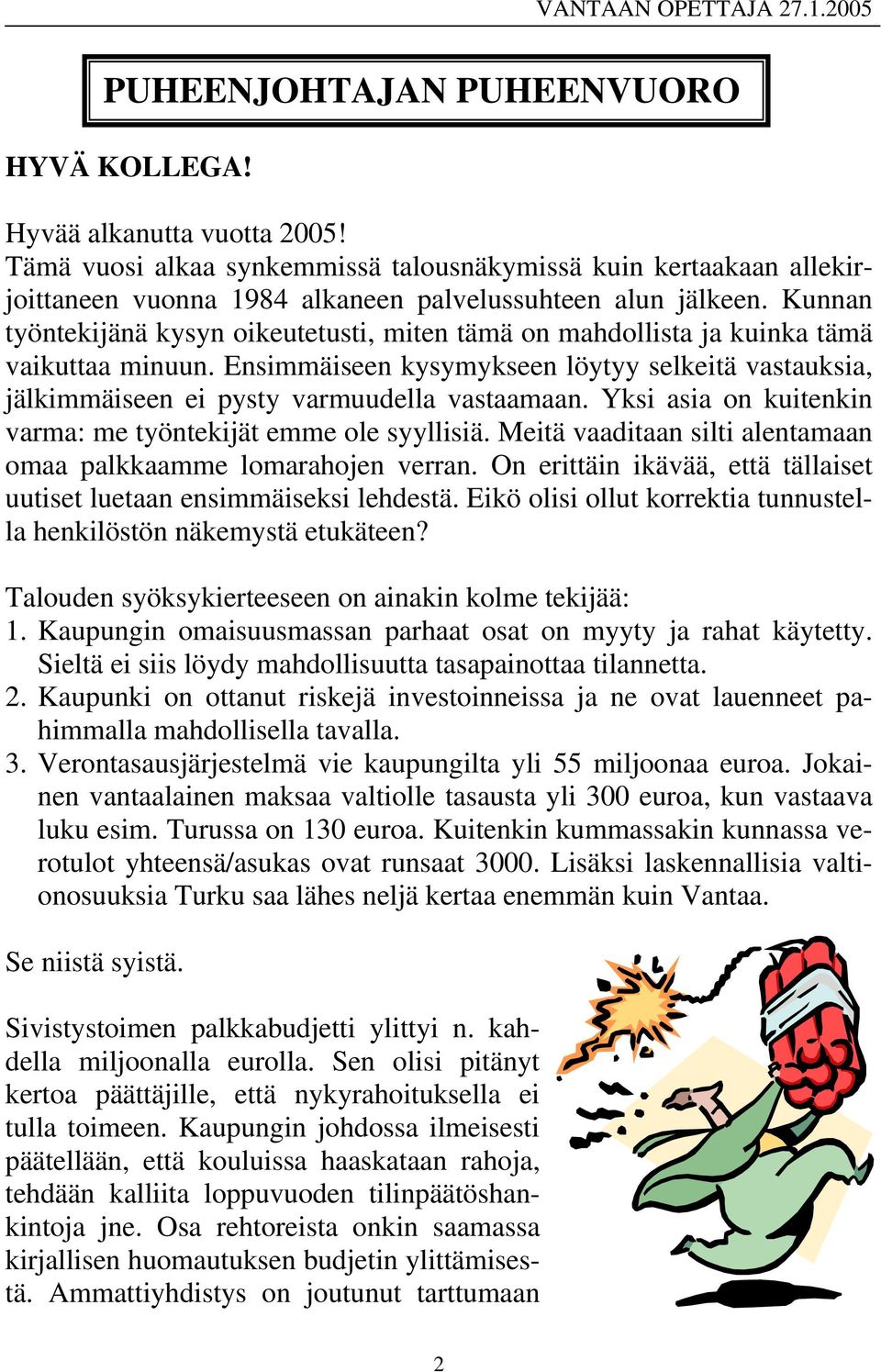 Yksi asia on kuitenkin varma: me työntekijät emme ole syyllisiä. Meitä vaaditaan silti alentamaan omaa palkkaamme lomarahojen verran.