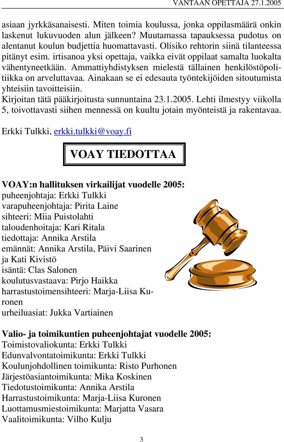 Ammattiyhdistyksen mielestä tällainen henkilöstöpolitiikka on arveluttavaa. Ainakaan se ei edesauta työntekijöiden sitoutumista yhteisiin tavoitteisiin. Kirjoitan tätä pääkirjoitusta sunnuntaina 23.1.