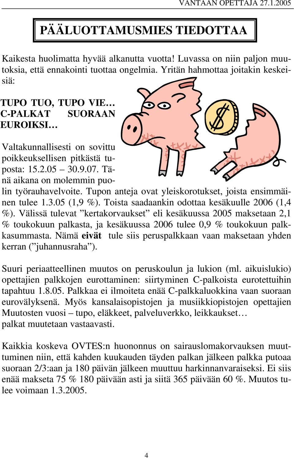 Tänä aikana on molemmin puolin työrauhavelvoite. Tupon anteja ovat yleiskorotukset, joista ensimmäinen tulee 1.3.05 (1,9 %). Toista saadaankin odottaa kesäkuulle 2006 (1,4 %).