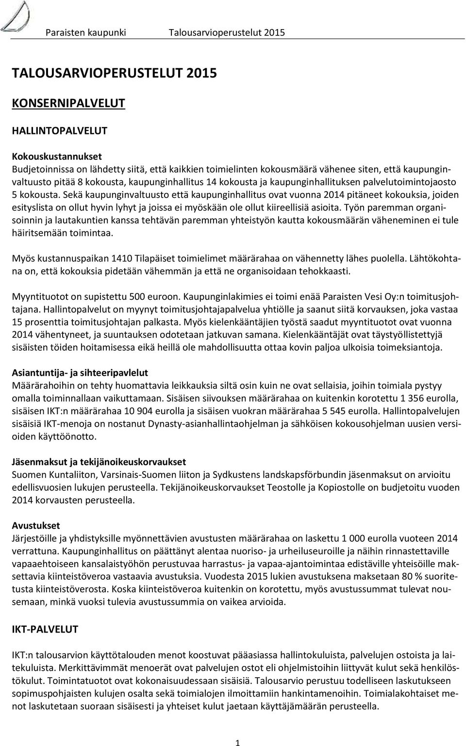Sekä kaupunginvaltuusto että kaupunginhallitus ovat vuonna 2014 pitäneet kokouksia, joiden esityslista on ollut hyvin lyhyt ja joissa ei myöskään ole ollut kiireellisiä asioita.