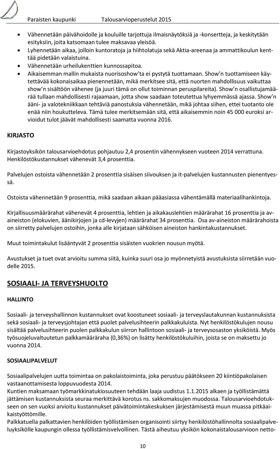 Aikaisemman mallin mukaista nuorisoshow ta ei pystytä tuottamaan.