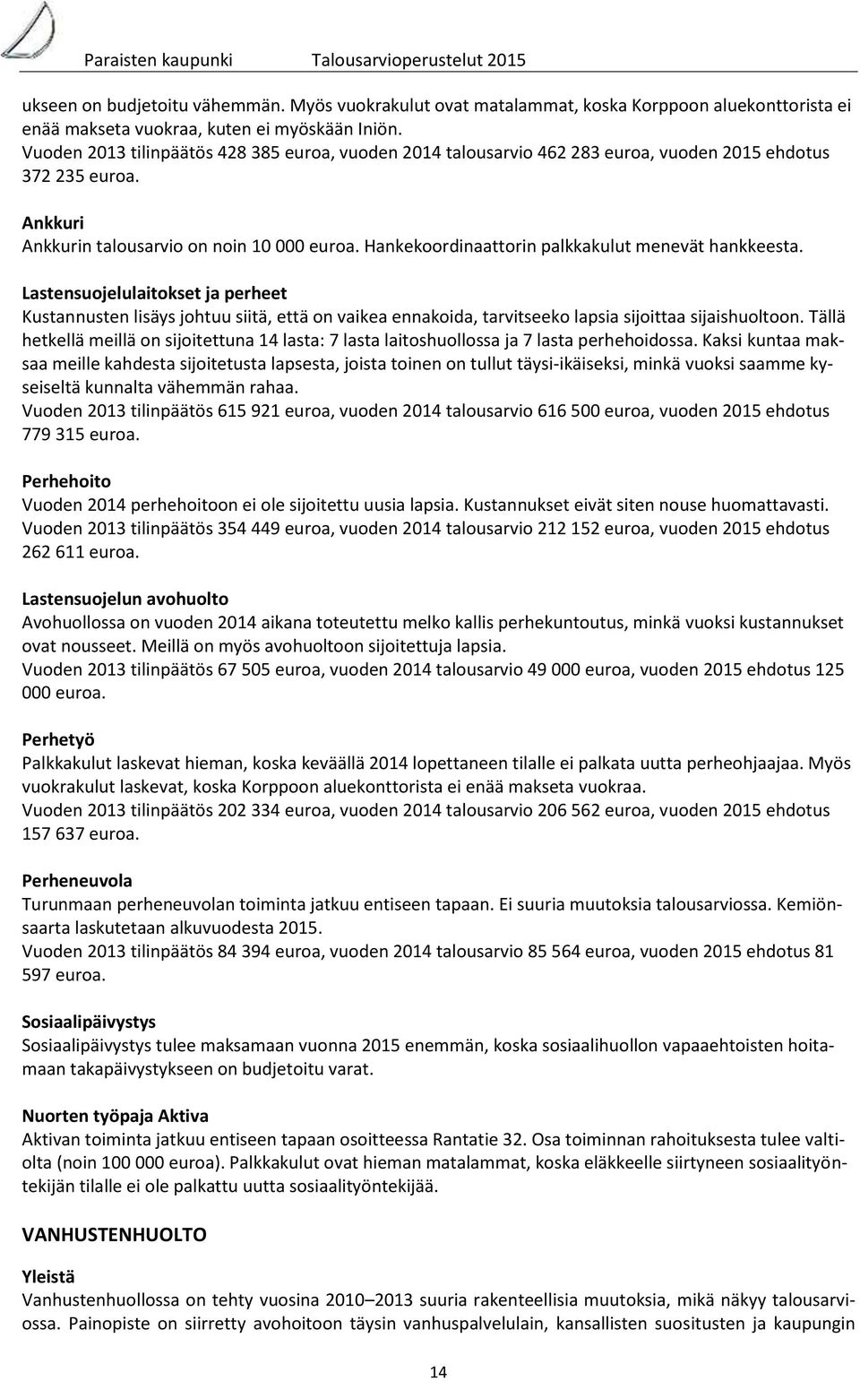 Hankekoordinaattorin palkkakulut menevät hankkeesta. Lastensuojelulaitokset ja perheet Kustannusten lisäys johtuu siitä, että on vaikea ennakoida, tarvitseeko lapsia sijoittaa sijaishuoltoon.