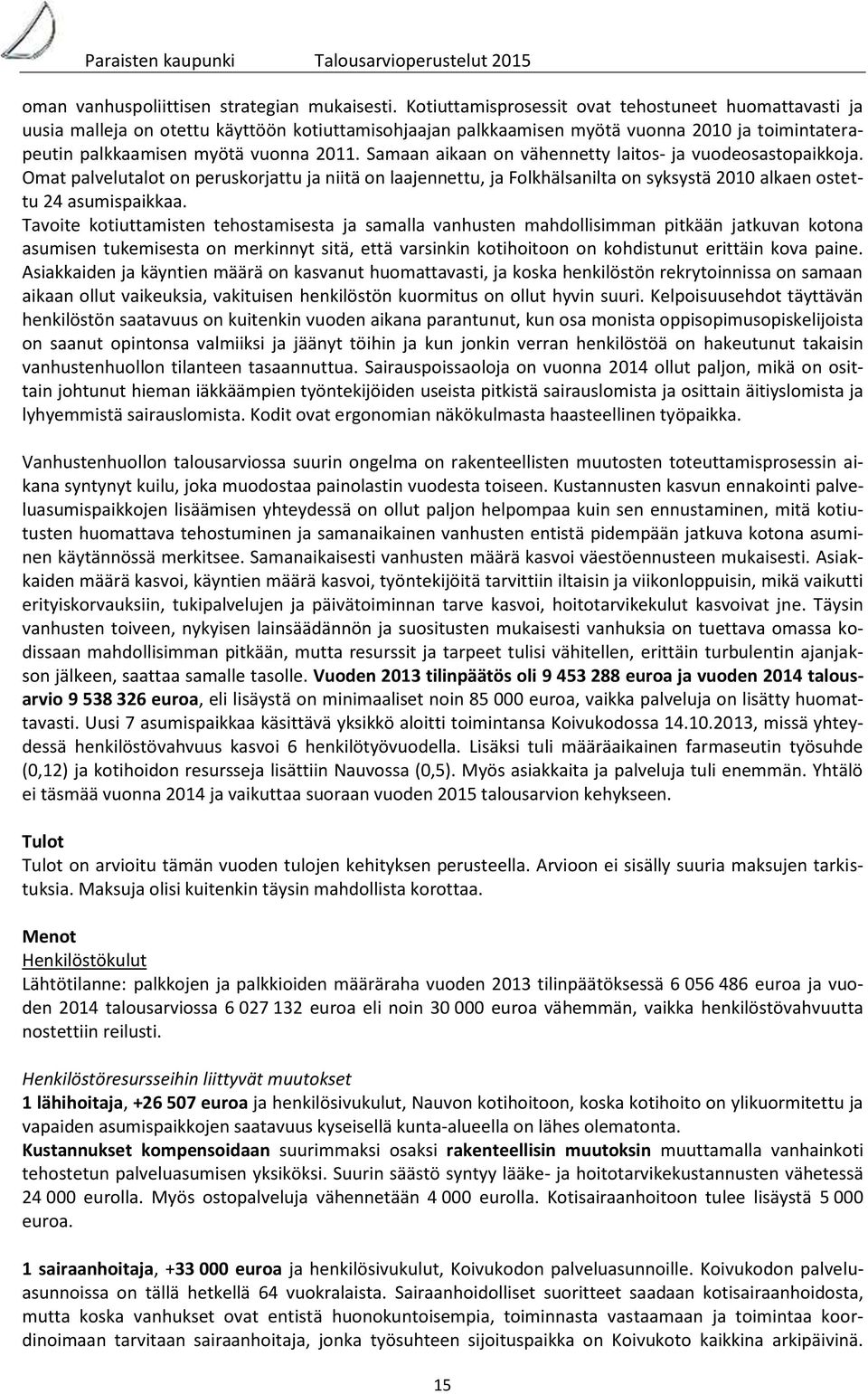Samaan aikaan on vähennetty laitos- ja vuodeosastopaikkoja. Omat palvelutalot on peruskorjattu ja niitä on laajennettu, ja Folkhälsanilta on syksystä 2010 alkaen ostettu 24 asumispaikkaa.