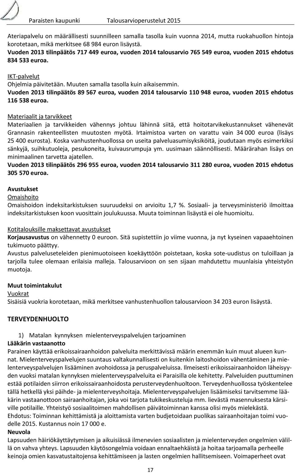Vuoden 2013 tilinpäätös 89 567 euroa, vuoden 2014 talousarvio 110 948 euroa, vuoden 2015 ehdotus 116 538 euroa.