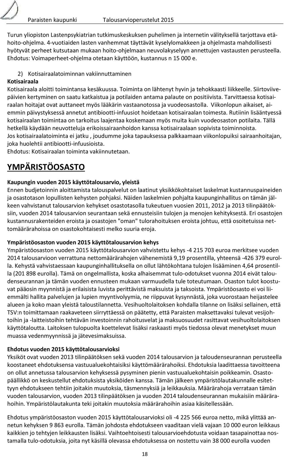 Ehdotus: Voimaperheet-ohjelma otetaan käyttöön, kustannus n 15 000 e. 2) Kotisairaalatoiminnan vakiinnuttaminen Kotisairaala Kotisairaala aloitti toimintansa kesäkuussa.
