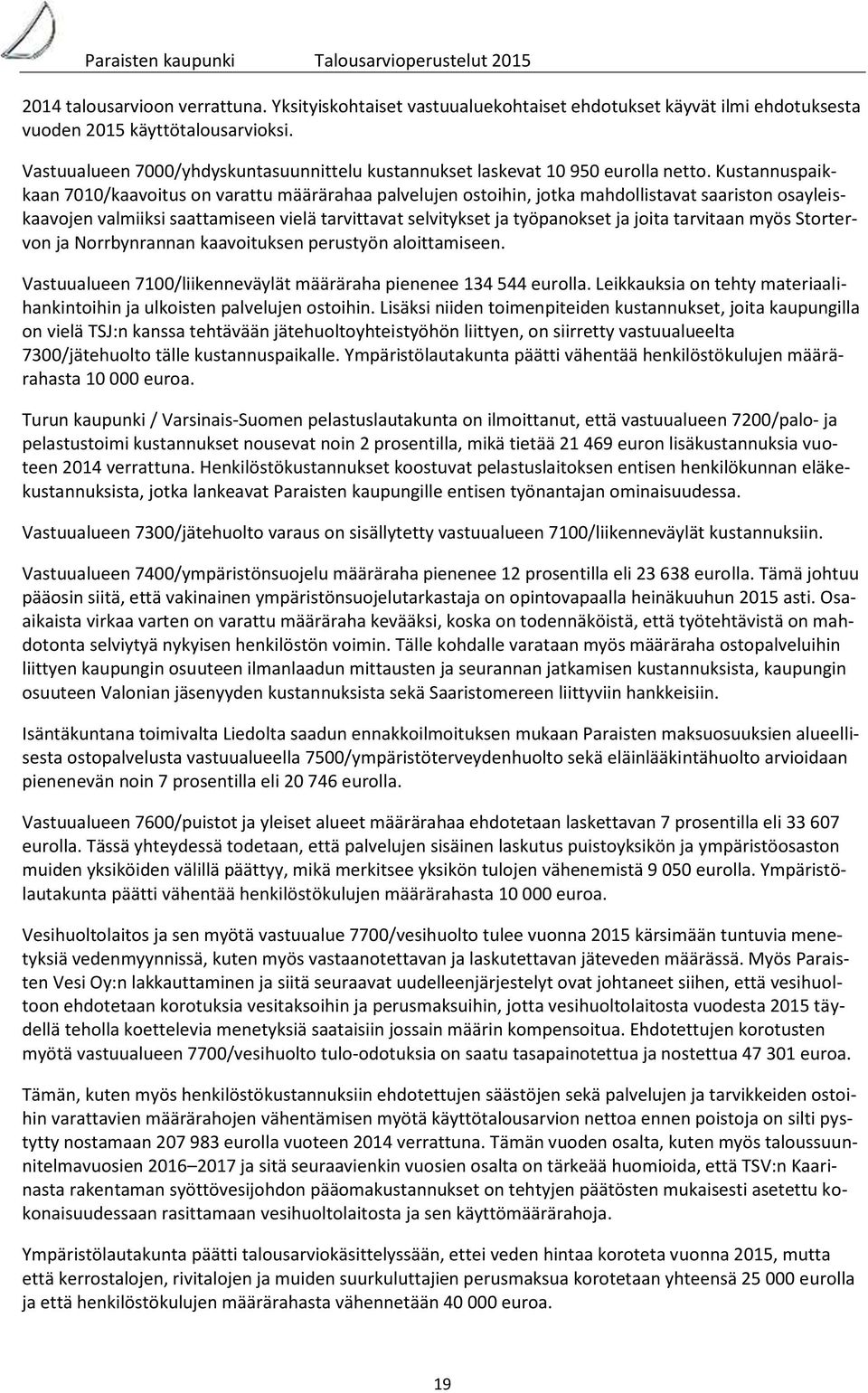 Kustannuspaikkaan 7010/kaavoitus on varattu määrärahaa palvelujen ostoihin, jotka mahdollistavat saariston osayleiskaavojen valmiiksi saattamiseen vielä tarvittavat selvitykset ja työpanokset ja