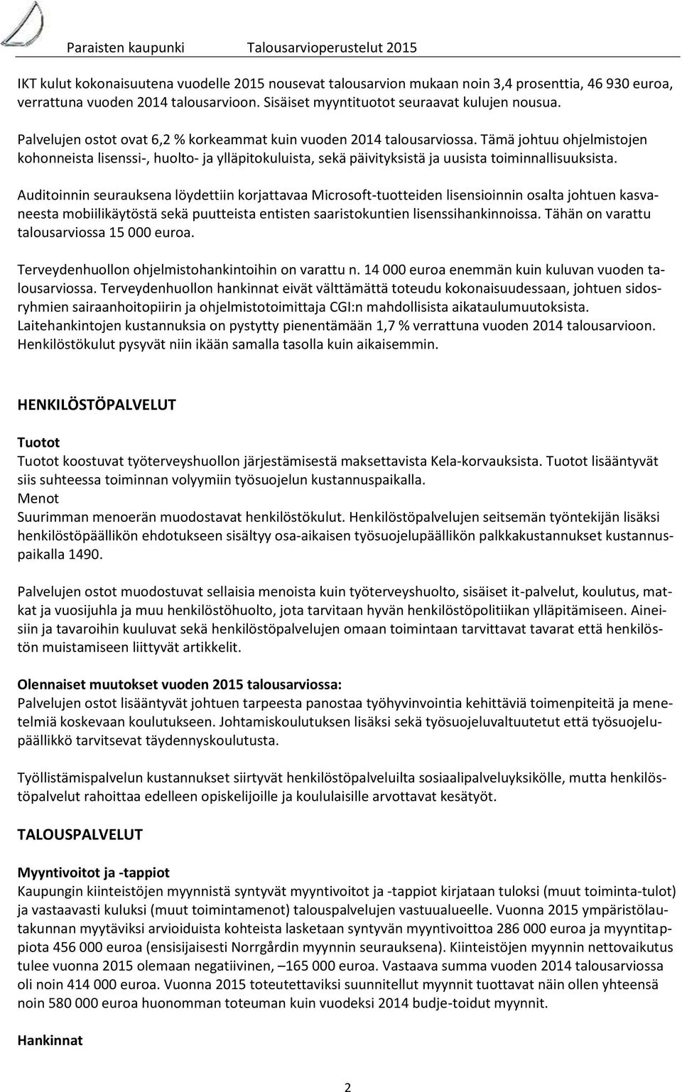 Tämä johtuu ohjelmistojen kohonneista lisenssi-, huolto- ja ylläpitokuluista, sekä päivityksistä ja uusista toiminnallisuuksista.