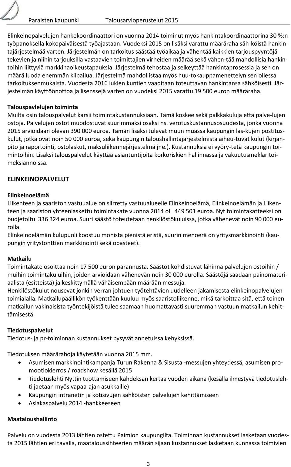 Järjestelmän on tarkoitus säästää työaikaa ja vähentää kaikkien tarjouspyyntöjä tekevien ja niihin tarjouksilla vastaavien toimittajien virheiden määrää sekä vähen-tää mahdollisia hankintoihin