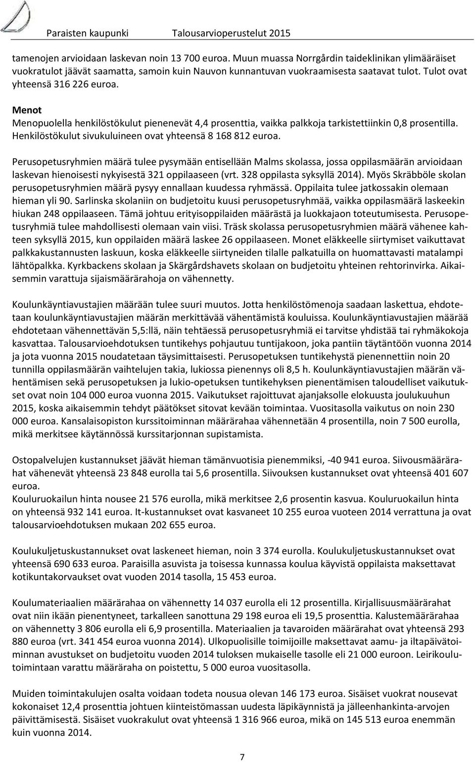 Henkilöstökulut sivukuluineen ovat yhteensä 8 168 812 euroa.