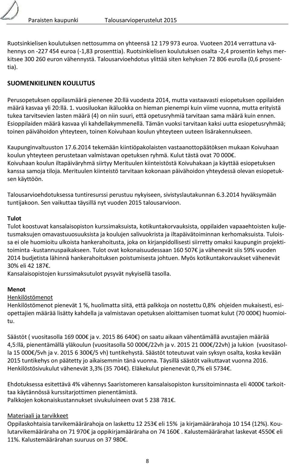 SUOMENKIELINEN KOULUTUS Perusopetuksen oppilasmäärä pienenee 20:llä vuodesta 2014, mutta vastaavasti esiopetuksen oppilaiden määrä kasvaa yli 20:llä. 1.