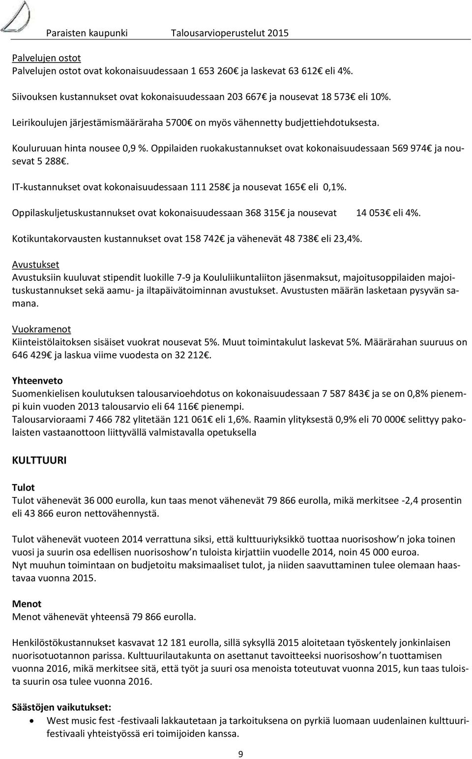 IT-kustannukset ovat kokonaisuudessaan 111 258 ja nousevat 165 eli 0,1%. Oppilaskuljetuskustannukset ovat kokonaisuudessaan 368 315 ja nousevat 14 053 eli 4%.