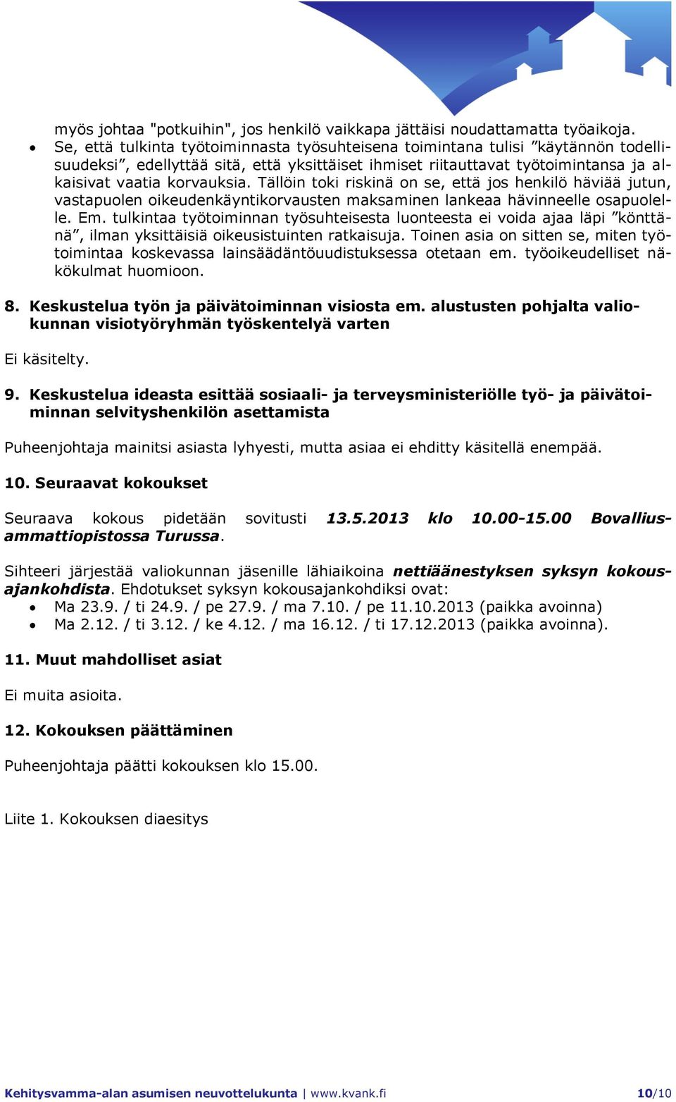 Tällöin toki riskinä on se, että jos henkilö häviää jutun, vastapuolen oikeudenkäyntikorvausten maksaminen lankeaa hävinneelle osapuolelle. Em.