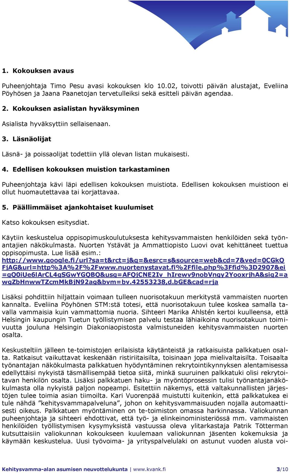 Edellisen kokouksen muistion tarkastaminen Puheenjohtaja kävi läpi edellisen kokouksen muistiota. Edellisen kokouksen muistioon ei ollut huomautettavaa tai korjattavaa. 5.