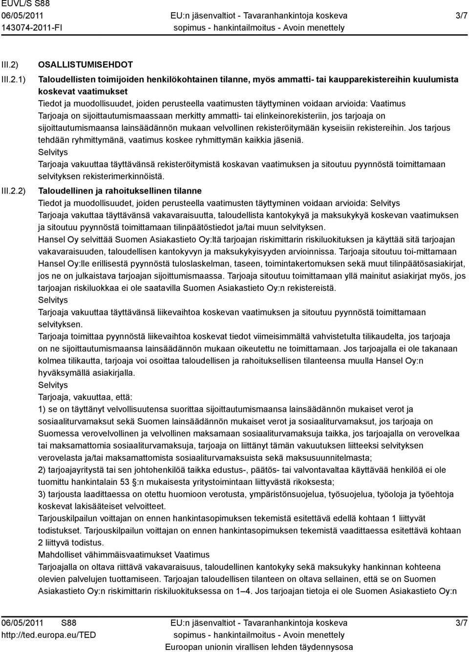 1) 2) OSALLISTUMISEHDOT Taloudellisten toimijoiden henkilökohtainen tilanne, myös ammatti- tai kaupparekistereihin kuulumista koskevat vaatimukset Tiedot ja muodollisuudet, joiden perusteella