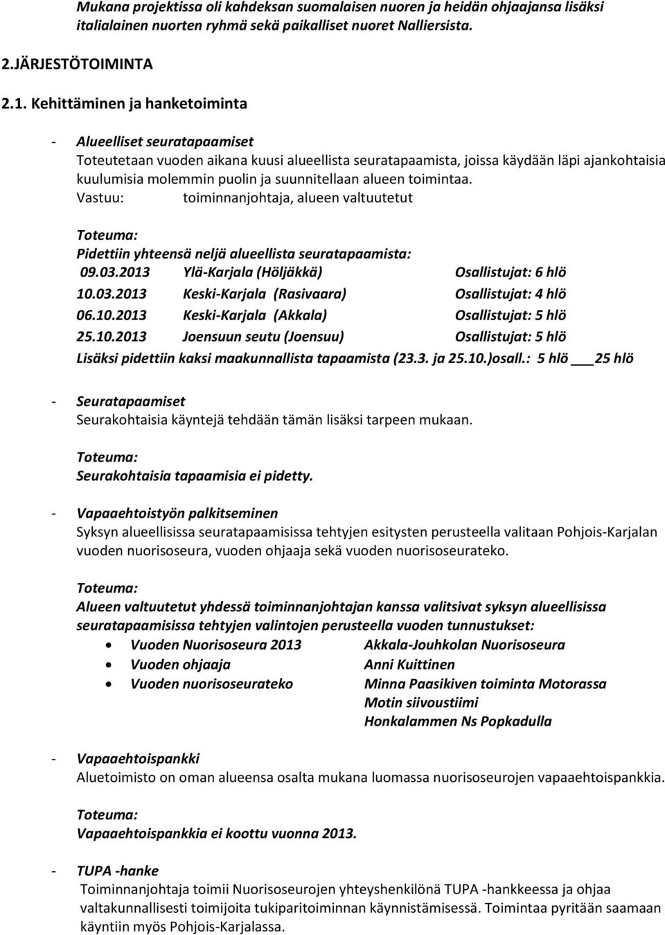 alueen toimintaa. Vastuu: toiminnanjohtaja, alueen valtuutetut Pidettiin yhteensä neljä alueellista seuratapaamista: 09.03.2013 Ylä-Karjala (Höljäkkä) Osallistujat: 6 hlö 10.03.2013 Keski-Karjala (Rasivaara) Osallistujat: 4 hlö 06.