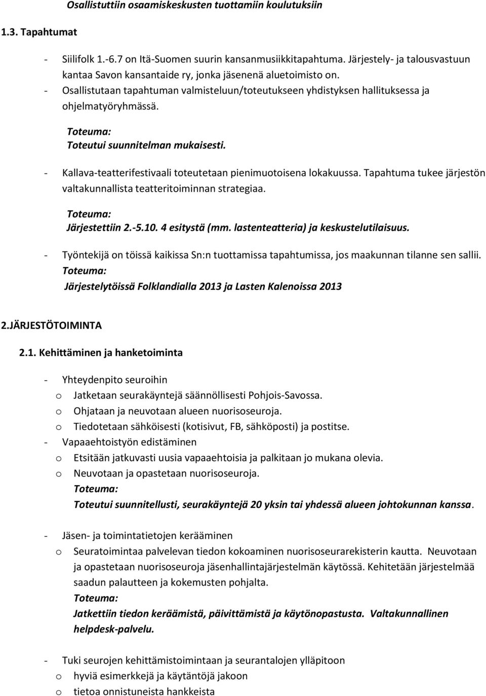 Toteutui suunnitelman mukaisesti. - Kallava-teatterifestivaali toteutetaan pienimuotoisena lokakuussa. Tapahtuma tukee järjestön valtakunnallista teatteritoiminnan strategiaa. Järjestettiin 2.-5.10.