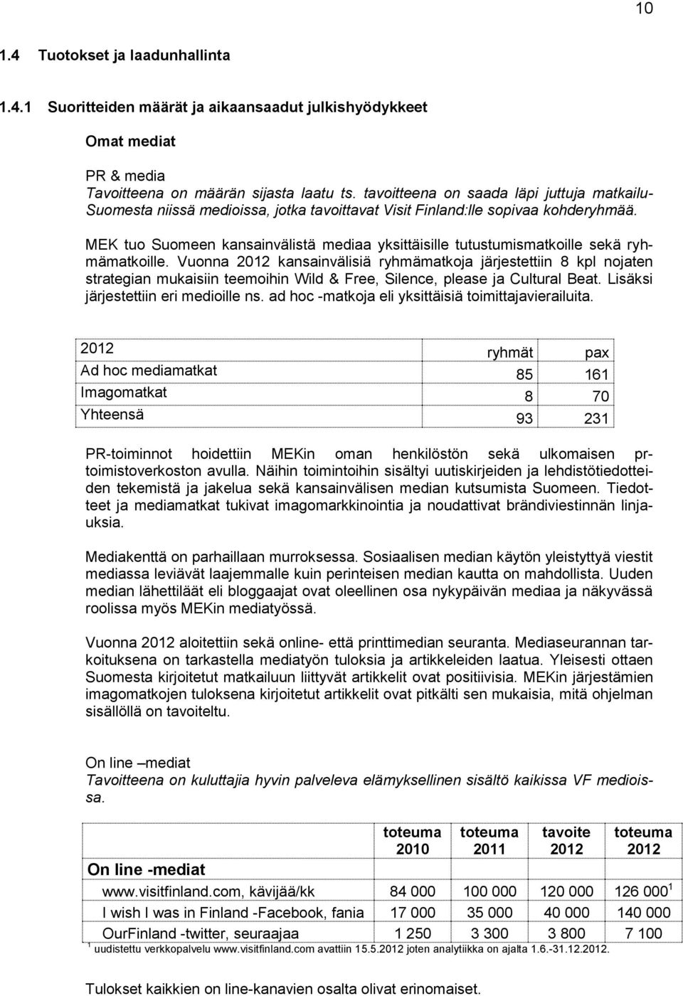 MEK tuo Suomeen kansainvälistä mediaa yksittäisille tutustumismatkoille sekä ryhmämatkoille.