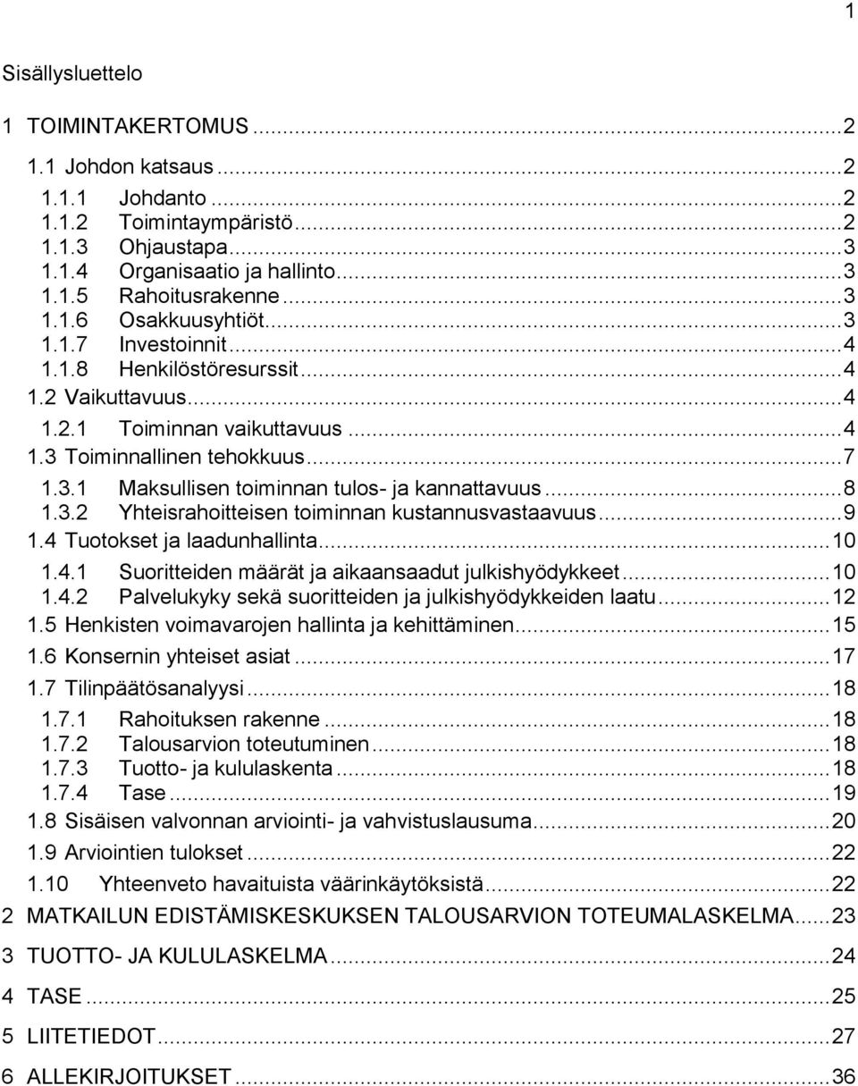 .. 8 1.3.2 Yhteisrahoitteisen toiminnan kustannusvastaavuus... 9 1.4 Tuotokset ja laadunhallinta... 10 1.4.1 Suoritteiden määrät ja aikaansaadut julkishyödykkeet... 10 1.4.2 Palvelukyky sekä suoritteiden ja julkishyödykkeiden laatu.