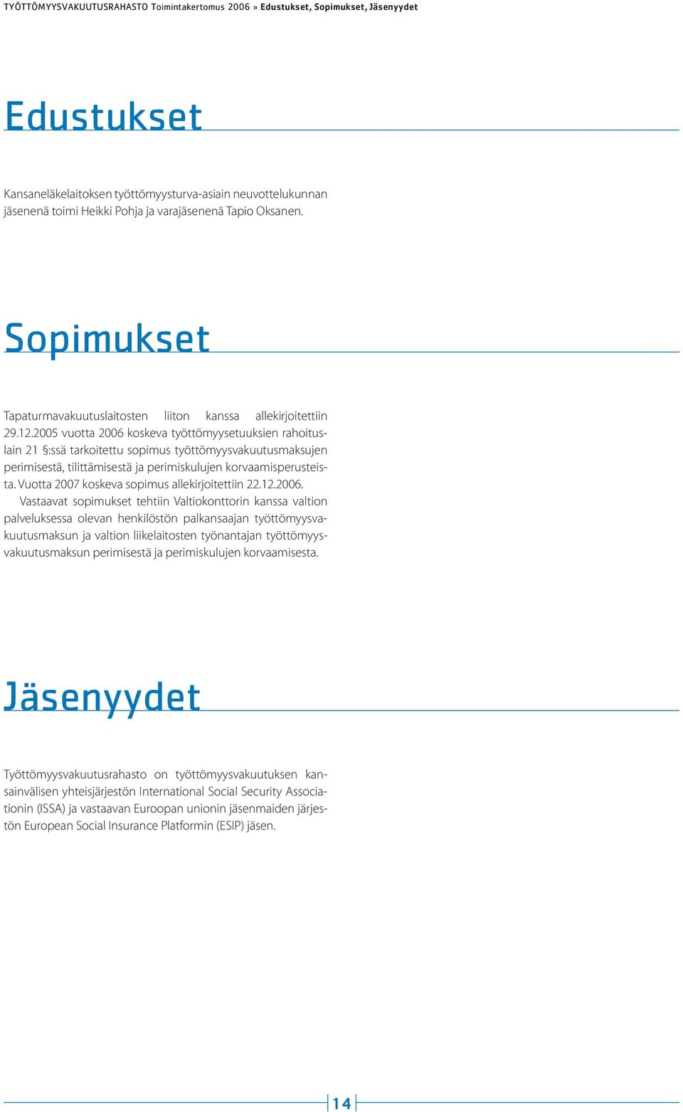 2005 vuotta 2006 koskeva työttömyysetuuksien rahoituslain 21 :ssä tarkoitettu sopimus työttömyysvakuutusmaksujen perimisestä, tilittämisestä ja perimiskulujen korvaamisperusteista.