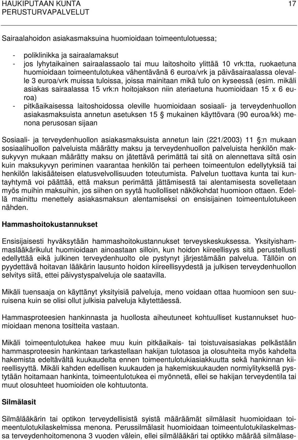 mikäli asiakas sairaalassa 15 vrk:n hoitojakson niin ateriaetuna huomioidaan 15 x 6 euroa) - pitkäaikaisessa laitoshoidossa oleville huomioidaan sosiaali- ja terveydenhuollon asiakasmaksuista annetun