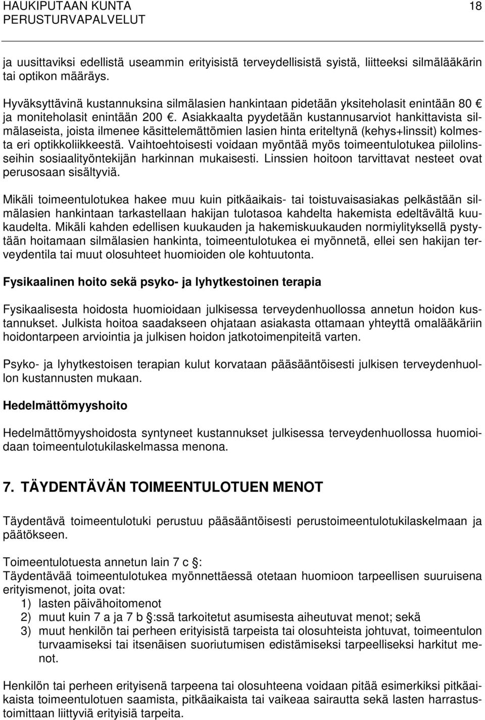 Asiakkaalta pyydetään kustannusarviot hankittavista silmälaseista, joista ilmenee käsittelemättömien lasien hinta eriteltynä (kehys+linssit) kolmesta eri optikkoliikkeestä.