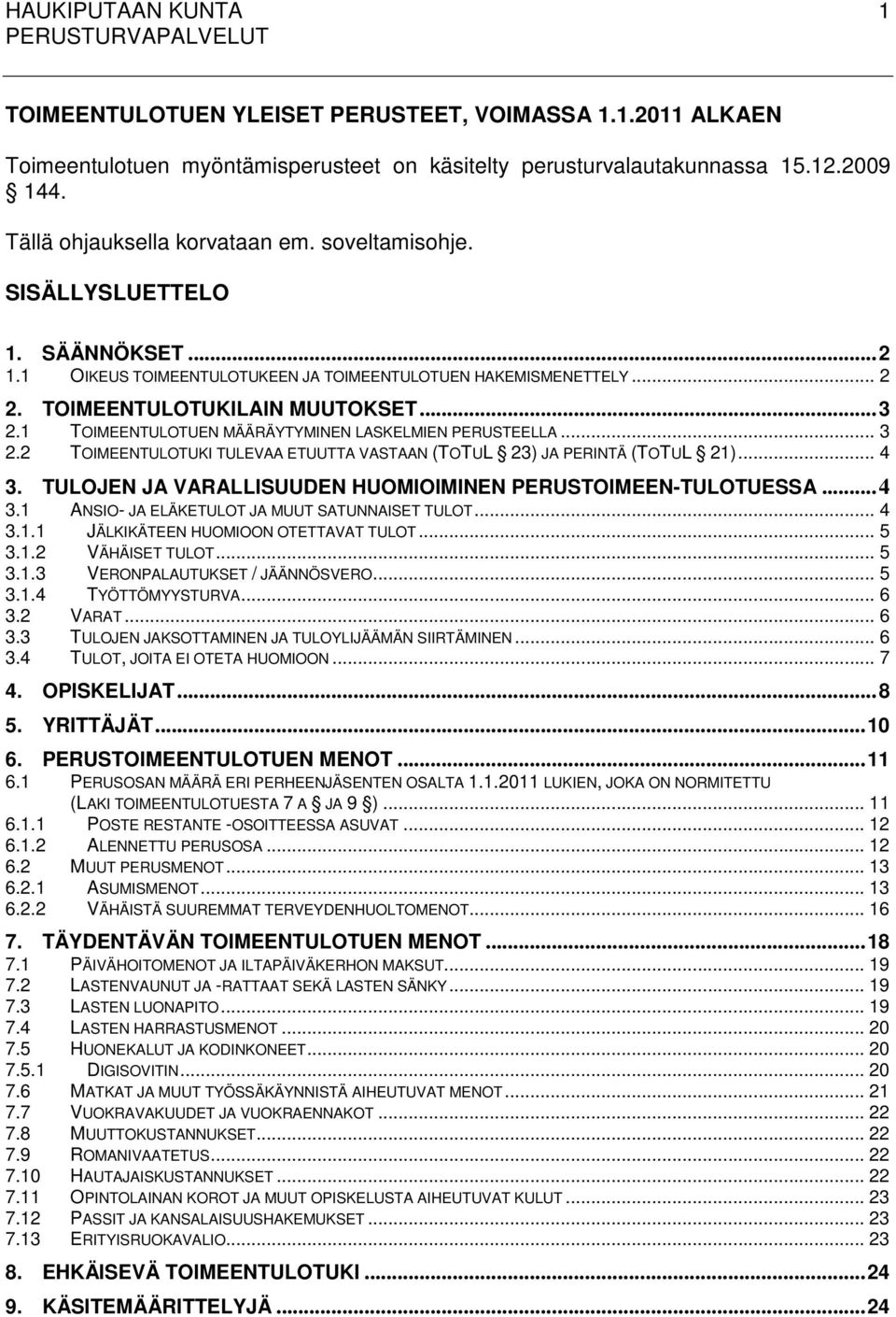 1 TOIMEENTULOTUEN MÄÄRÄYTYMINEN LASKELMIEN PERUSTEELLA... 3 2.2 TOIMEENTULOTUKI TULEVAA ETUUTTA VASTAAN (TOTUL 23) JA PERINTÄ (TOTUL 21)... 4 3.