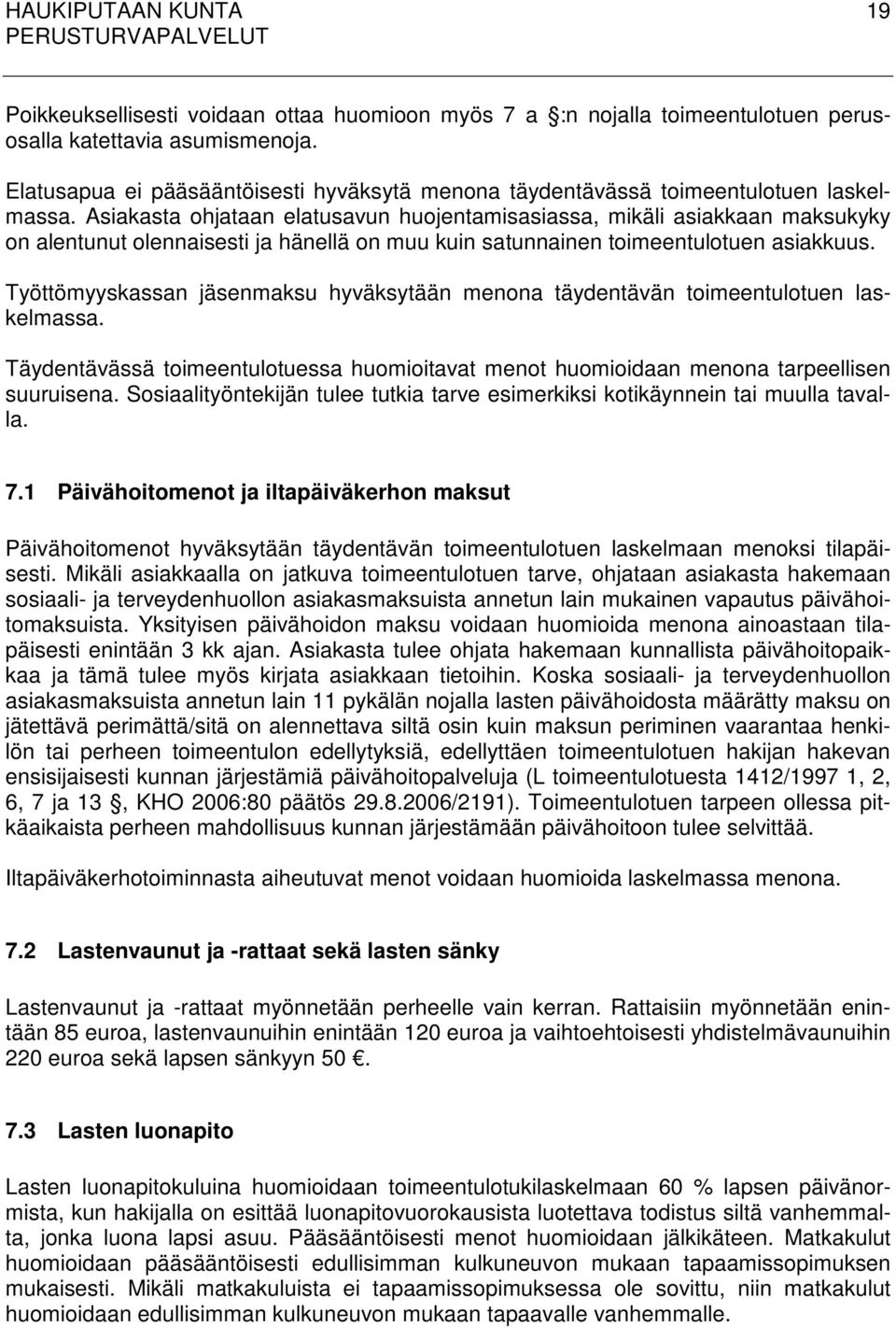 Asiakasta ohjataan elatusavun huojentamisasiassa, mikäli asiakkaan maksukyky on alentunut olennaisesti ja hänellä on muu kuin satunnainen toimeentulotuen asiakkuus.