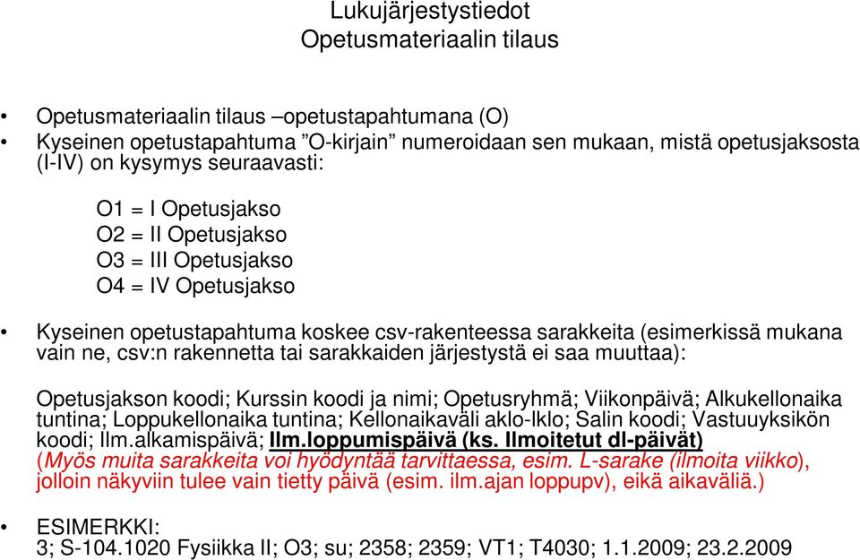 tai sarakkaiden järjestystä ei saa muuttaa): Opetusjakson koodi; Kurssin koodi ja nimi; Opetusryhmä; Viikonpäivä; Alkukellonaika tuntina; Loppukellonaika tuntina; Kellonaikaväli aklo-lklo; Salin