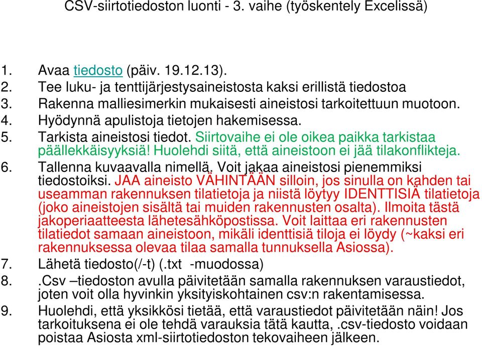 Siirtovaihe ei ole oikea paikka tarkistaa päällekkäisyyksiä! Huolehdi siitä, että aineistoon ei jää tilakonflikteja. 6. Tallenna kuvaavalla nimellä. Voit jakaa aineistosi pienemmiksi tiedostoiksi.