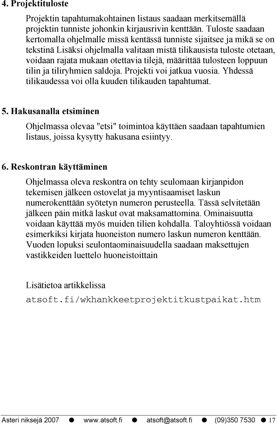 määrittää tulosteen loppuun tilin ja tiliryhmien saldoja. Projekti voi jatkua vuosia. Yhdessä tilikaudessa voi olla kuuden tilikauden tapahtumat. 5.
