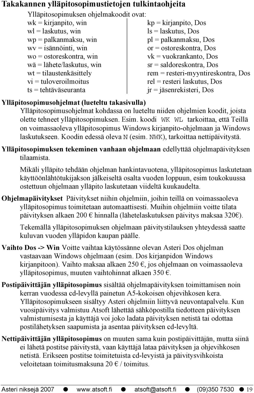 resteri-myyntireskontra, Dos vi = tuloveroilmoitus rel = resteri laskutus, Dos ts = tehtäväseuranta jr = jäsenrekisteri, Dos Ylläpitosopimusohjelmat (lueteltu takasivulla) Ylläpitosopimusohjelmat