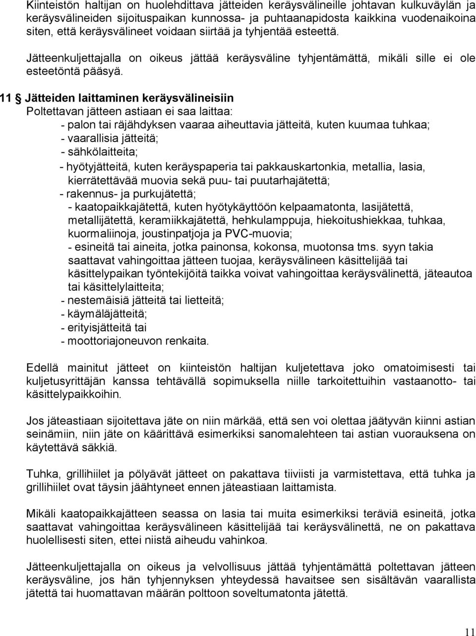 11 Jätteiden laittaminen keräysvälineisiin Poltettavan jätteen astiaan ei saa laittaa: - palon tai räjähdyksen vaaraa aiheuttavia jätteitä, kuten kuumaa tuhkaa; - vaarallisia jätteitä; -