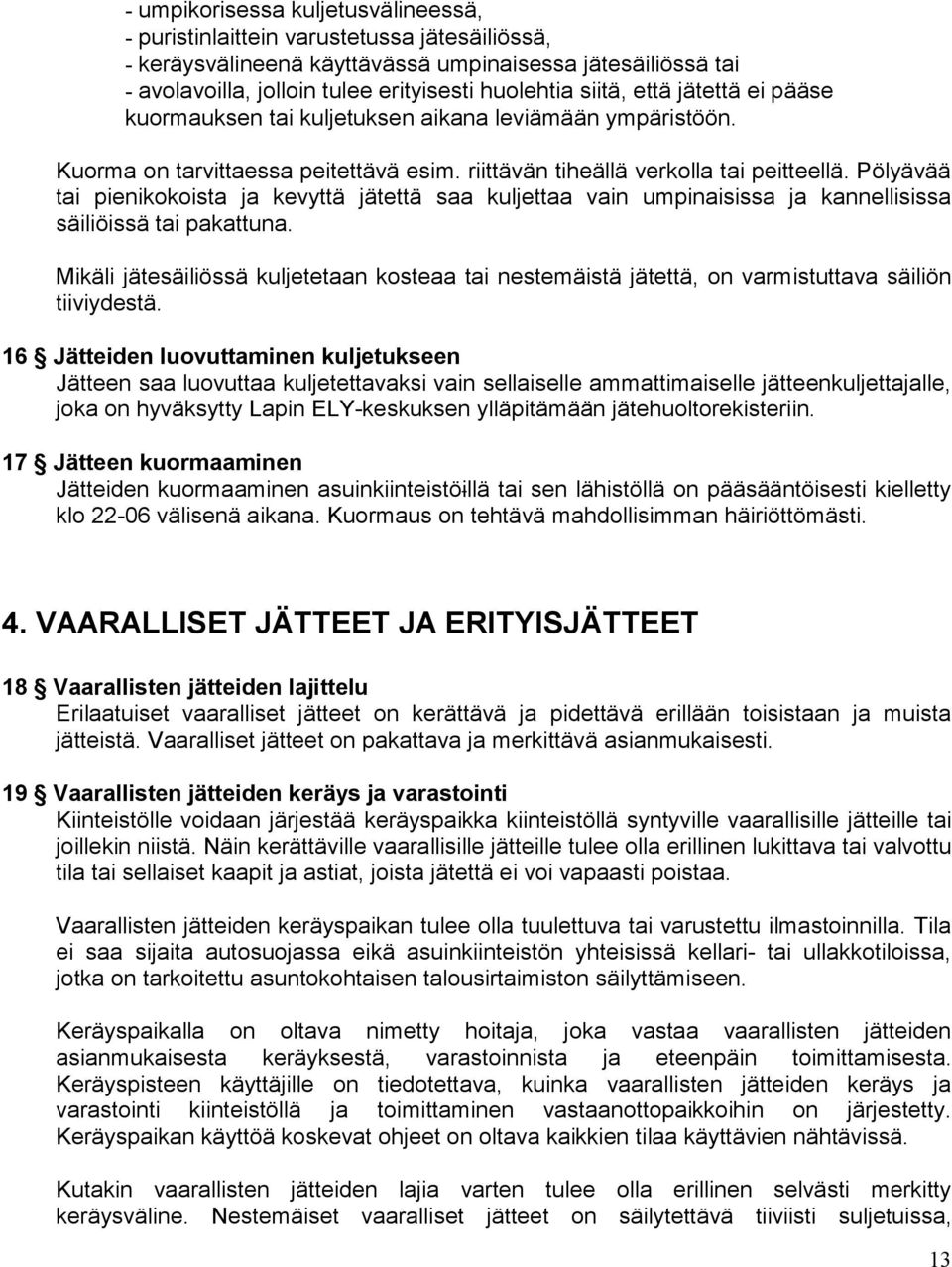 Pölyävää tai pienikokoista ja kevyttä jätettä saa kuljettaa vain umpinaisissa ja kannellisissa säiliöissä tai pakattuna.