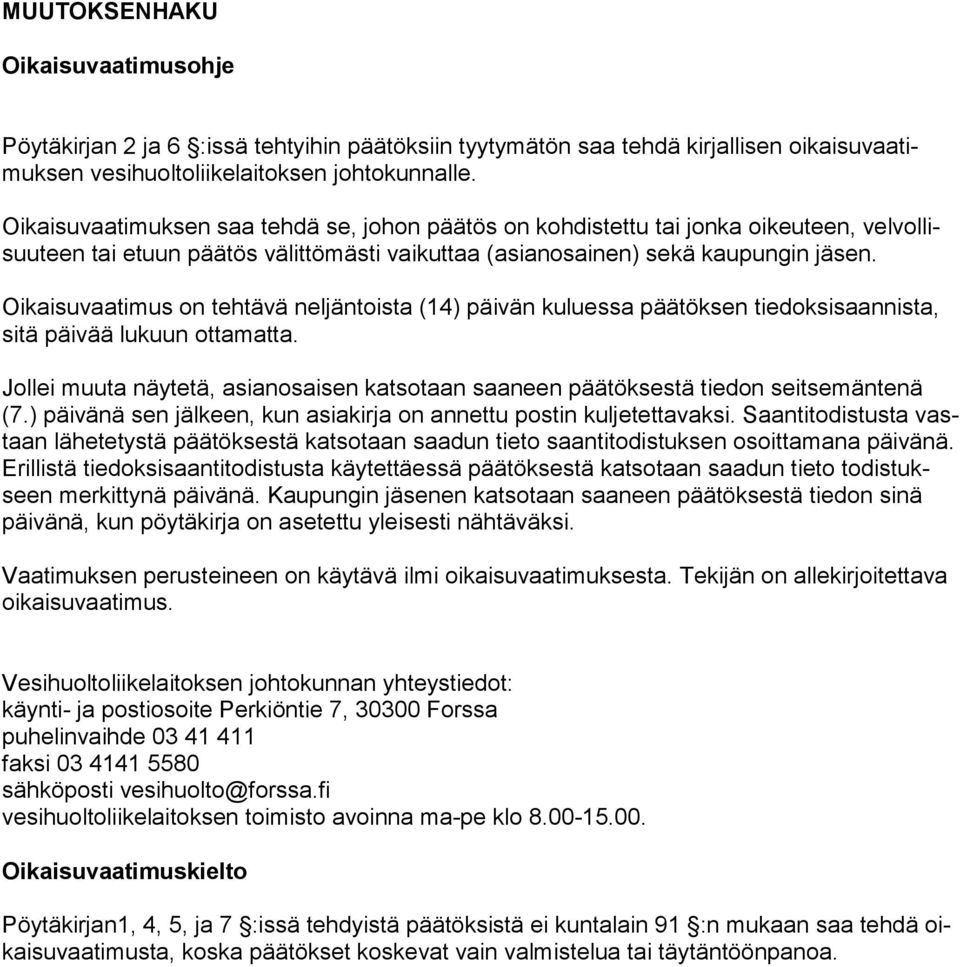 Oikaisuvaatimus on tehtävä neljäntoista (14) päivän kuluessa päätöksen tiedoksi saannista, sitä päivää lukuun ottamatta.