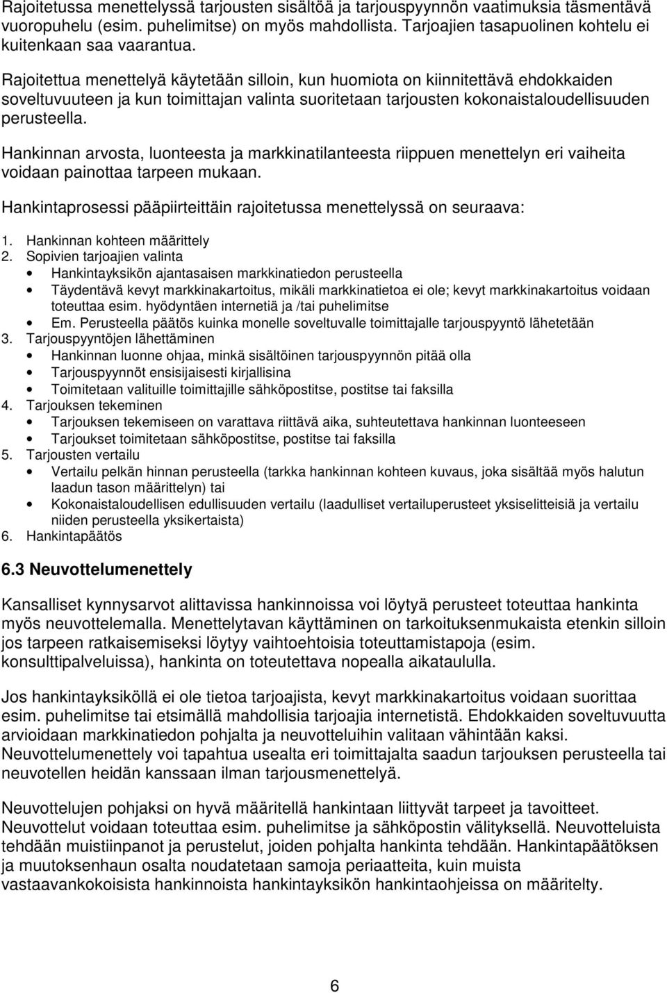 Hankinnan arvosta, luonteesta ja markkinatilanteesta riippuen menettelyn eri vaiheita voidaan painottaa tarpeen mukaan. Hankintaprosessi pääpiirteittäin rajoitetussa menettelyssä on seuraava: 1.