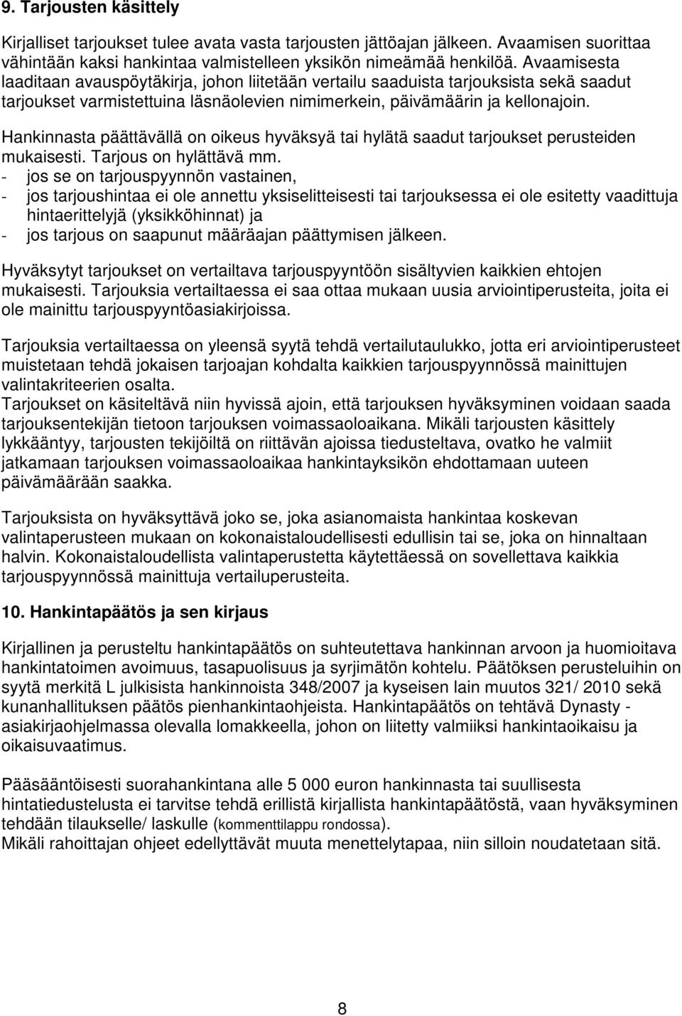 Hankinnasta päättävällä on oikeus hyväksyä tai hylätä saadut tarjoukset perusteiden mukaisesti. Tarjous on hylättävä mm.