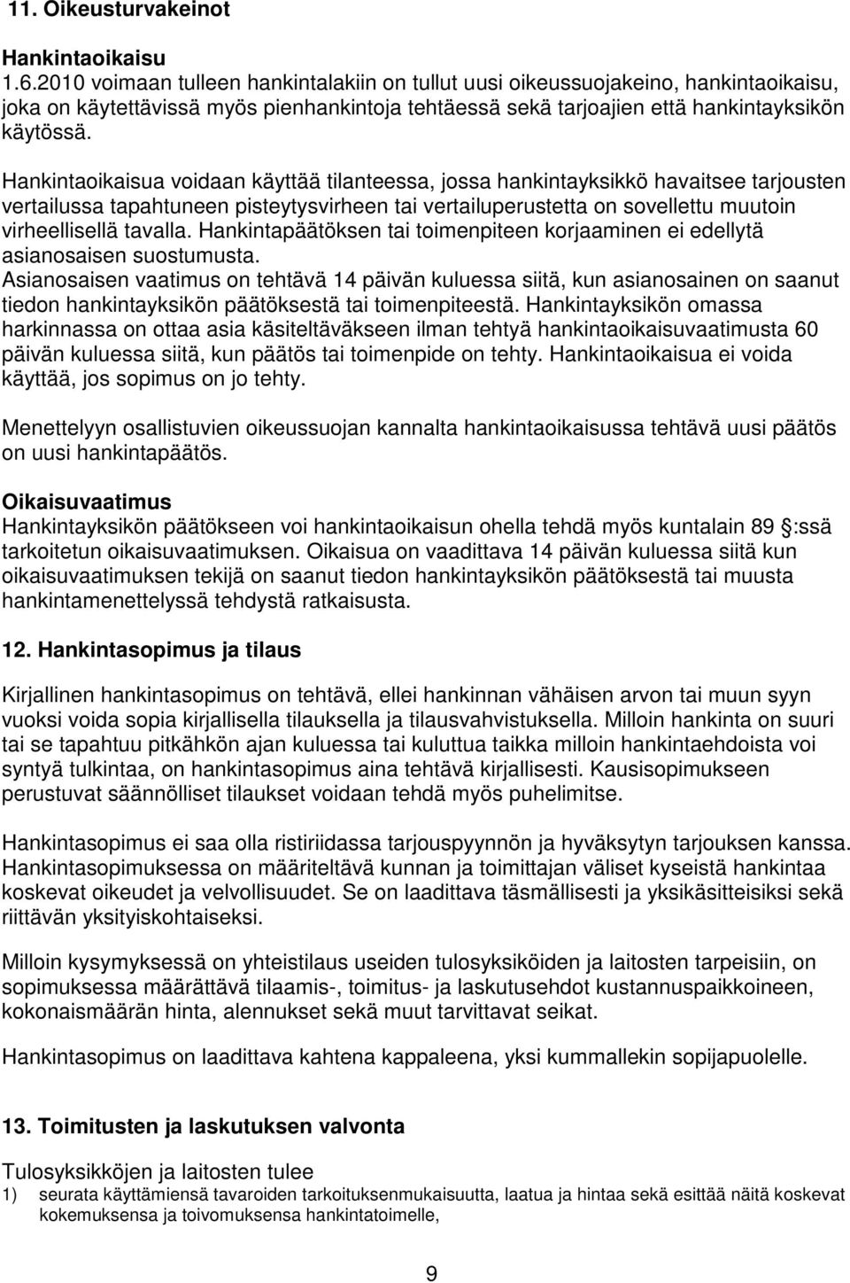 Hankintaoikaisua voidaan käyttää tilanteessa, jossa hankintayksikkö havaitsee tarjousten vertailussa tapahtuneen pisteytysvirheen tai vertailuperustetta on sovellettu muutoin virheellisellä tavalla.