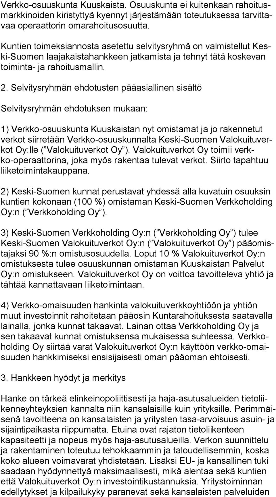 Selvitysryhmän ehdotusten pääasiallinen sisältö Selvitysryhmän ehdotuksen mukaan: 1) Verkko-osuuskunta Kuuskaistan nyt omistamat ja jo rakennetut ver kot siirretään Verkko-osuuskunnalta Keski-Suomen