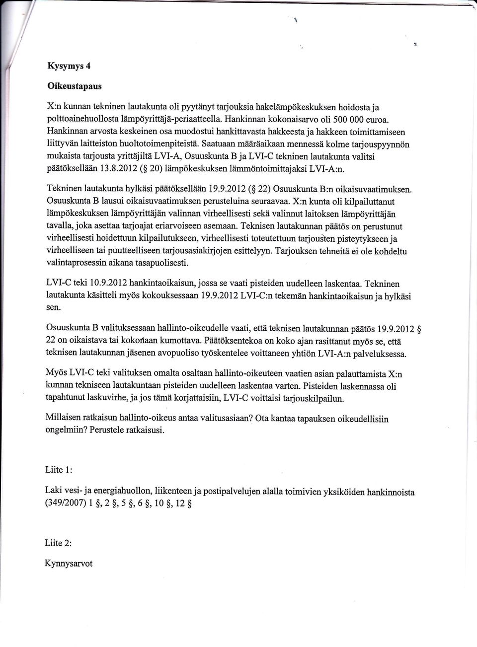 Saatuaan måiiiräaikaan mennessä kolme tarjouspyynnön mukaista tarjousta yrifiiijiltä LVI-A, Osuuskunta B ja LVI-C tekninen lautakunta valitsi pätöksellåiiin 13.8.