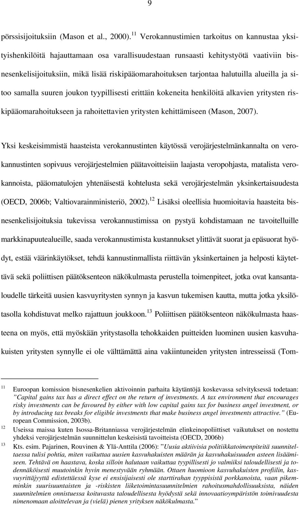 halutuilla alueilla ja sitoo samalla suuren joukon tyypillisesti erittäin kokeneita henkilöitä alkavien yritysten riskipääomarahoitukseen ja rahoitettavien yritysten kehittämiseen (Mason, 2007).