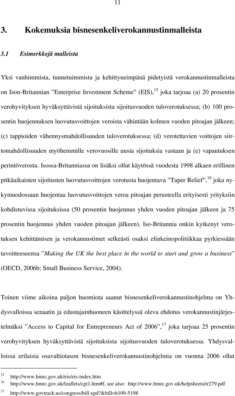 verohyvityksen hyväksyttävistä sijoituksista sijoitusvuoden tuloverotuksessa; (b) 100 prosentin huojennuksen luovutusvoittojen veroista vähintään kolmen vuoden pitoajan jälkeen; (c) tappioiden