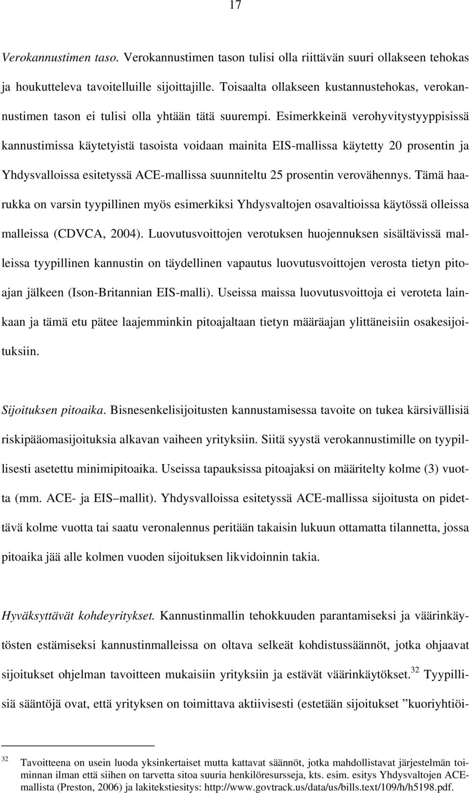 Esimerkkeinä verohyvitystyyppisissä kannustimissa käytetyistä tasoista voidaan mainita EIS-mallissa käytetty 20 prosentin ja Yhdysvalloissa esitetyssä ACE-mallissa suunniteltu 25 prosentin