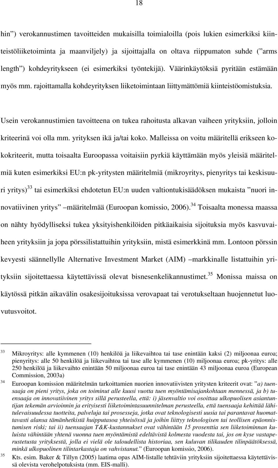 Usein verokannustimien tavoitteena on tukea rahoitusta alkavan vaiheen yrityksiin, jolloin kriteerinä voi olla mm. yrityksen ikä ja/tai koko.