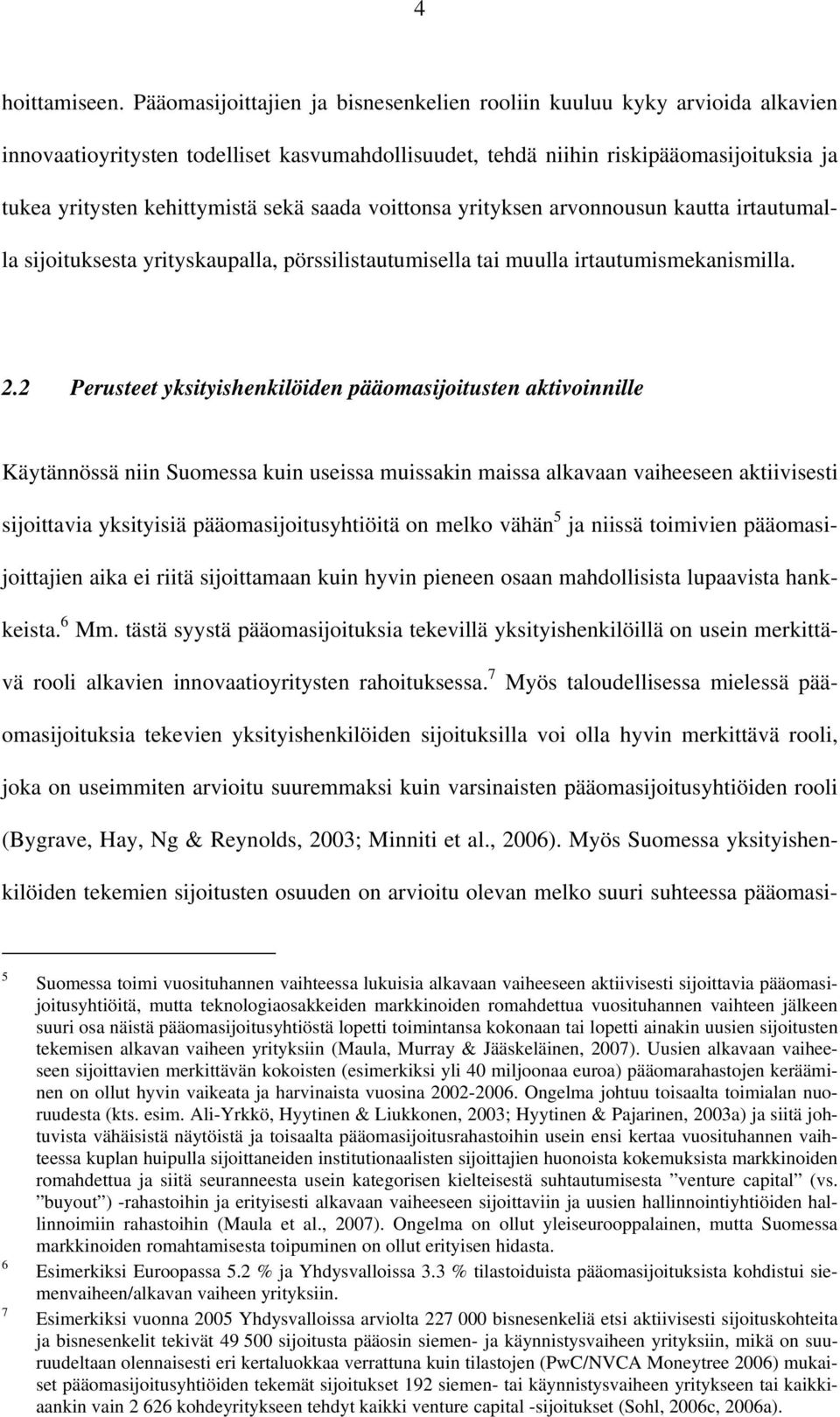 saada voittonsa yrityksen arvonnousun kautta irtautumalla sijoituksesta yrityskaupalla, pörssilistautumisella tai muulla irtautumismekanismilla. 2.