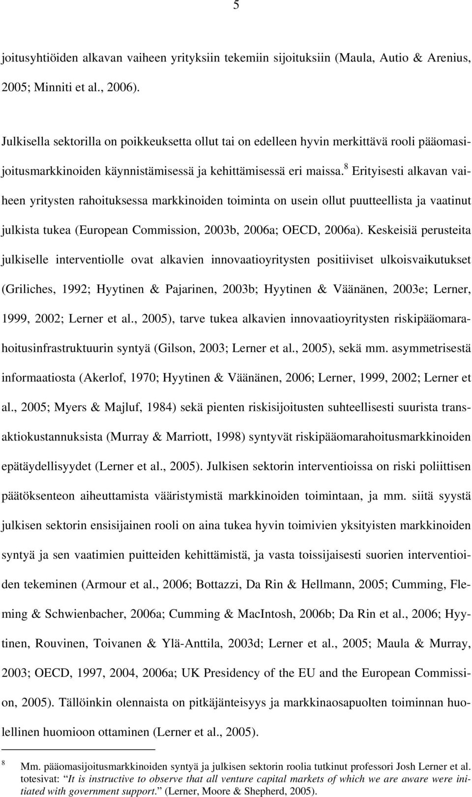 8 Erityisesti alkavan vaiheen yritysten rahoituksessa markkinoiden toiminta on usein ollut puutteellista ja vaatinut julkista tukea (European Commission, 2003b, 2006a; OECD, 2006a).