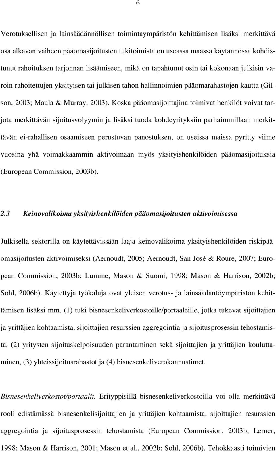 Koska pääomasijoittajina toimivat henkilöt voivat tarjota merkittävän sijoitusvolyymin ja lisäksi tuoda kohdeyrityksiin parhaimmillaan merkittävän ei-rahallisen osaamiseen perustuvan panostuksen, on