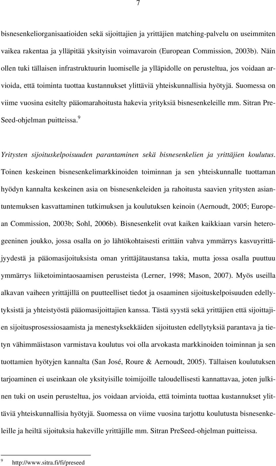 Suomessa on viime vuosina esitelty pääomarahoitusta hakevia yrityksiä bisnesenkeleille mm. Sitran Pre- Seed-ohjelman puitteissa.
