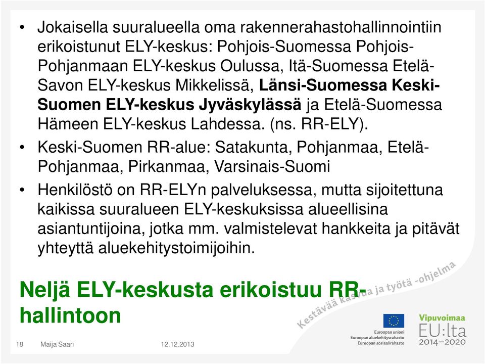 Keski-Suomen RR-alue: Satakunta, Pohjanmaa, Etelä- Pohjanmaa, Pirkanmaa, Varsinais-Suomi Henkilöstö on RR-ELYn palveluksessa, mutta sijoitettuna kaikissa